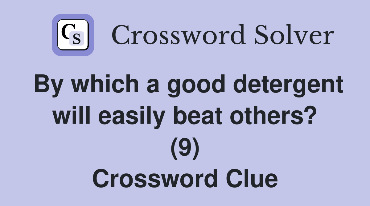 By which a good detergent will easily beat others? (9) Crossword Clue